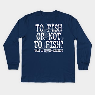 To Fish Or Not To Fish Fishing Gift For Fisherman Kids Long Sleeve T-Shirt